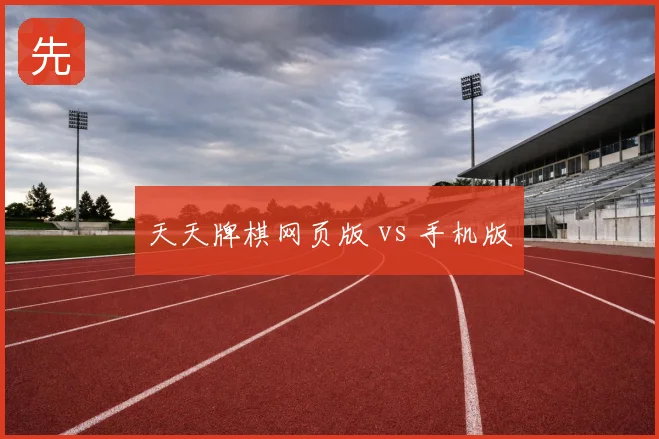 天天牌棋网页版 vs 手机版