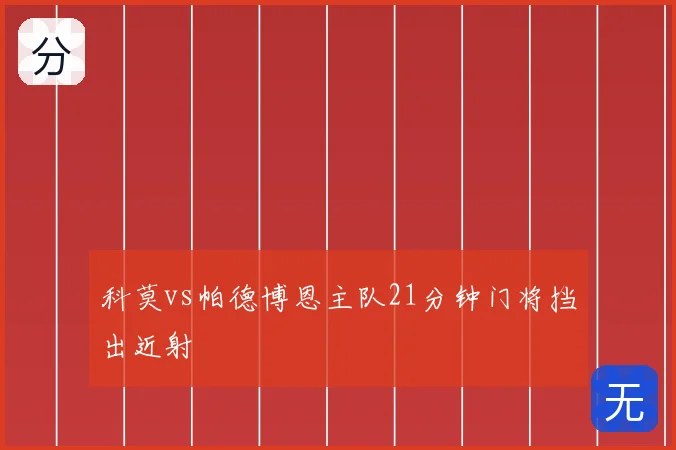 科莫vs帕德博恩主队21分钟门将挡出近射